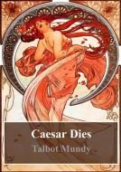Ebook Caesar Dies di Talbot Mundy edito da Freeriver Publishing