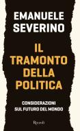 Ebook Il tramonto della politica di Severino Emanuele edito da Rizzoli