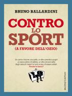 Ebook Contro lo sport di Bruno Ballardini edito da Baldini+Castoldi