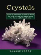 Ebook Crystals: Discover the Healing Power of Crystals and Minerals (How to Use the Power of Crystals to Balance Your Chakras and Be Happy Everyday) di Claude Lopes edito da Ademaro Rascon