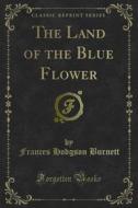 Ebook The Land of the Blue Flower di Frances Hodgson Burnett edito da Forgotten Books