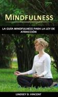 Ebook Mindfulness: La Guía Mindfulness Para La Ley De Atracción di Lindsey D. Vincent edito da Lindsey D. Vincent