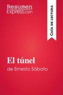 Ebook El túnel de Ernesto Sábato (Guía de lectura) di ResumenExpress edito da ResumenExpress.com