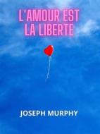 Ebook L&apos;amour est la liberté (Traduit) di Joseph Murphy edito da Stargatebook