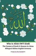 Ebook Who Is Allah SWT (God) The Creator of Earth & Heaven In Islam Bilingual Edition English Germany di Jannah An-Nur Foundation edito da Jannah Firdaus Mediapro Studio