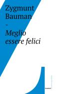 Ebook Meglio essere felici di Zygmunt Bauman edito da Castelvecchi