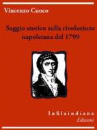 Ebook Saggio storico sulla rivoluzione napoletana del 1799 di Vincenzo Cuoco edito da Infilaindiana Edizioni