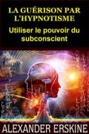Ebook La guérison par l&apos;Hypnotisme (Traduit) di Alexander Erskine edito da Stargatebook