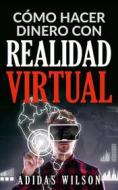 Ebook Cómo Hacer Dinero Con Realidad Virtual di Adidas Wilson edito da Adidas Wilson