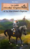 Ebook Le Pétit Chevalier Brigand Rob Et Le Marchand D&apos;épices di Marc Baco edito da Babelcube Inc.