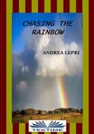 Ebook Chasing The Rainbow di Andrea Lepri edito da Tektime