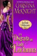 Ebook La Disgrazia Di Lady Lucianna (Le Intrepide Debuttanti, Libro 2) di Christina McKnight edito da La Loma Elite Publishing