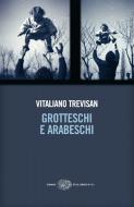 Ebook Grotteschi e Arabeschi di Trevisan Vitaliano edito da Einaudi