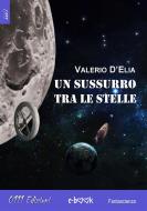 Ebook Un sussurro tra le stelle di Valerio D'Elia edito da 0111 Edizioni