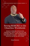 Ebook Strong REBUKE to the Churches Worldwide: What is wrong with our Churches? What Can we do for Lasting IMPACT and DOMINION in our WORLD today? - Archbishop Nicolas Duncan Williams di Kang Hatanosen, Ambassador Monday O. Ogbe Ambassador Monday O. Ogbe edito da Midas Touch GEMS