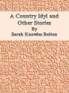 Ebook A Country Idyl and Other Stories di Sarah Knowles Bolton edito da Publisher s11838