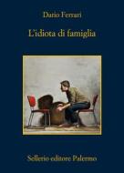 Ebook L' idiota di famiglia di Dario Ferrari edito da Sellerio Editore