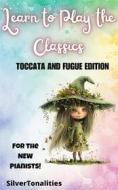 Ebook Learn to Play the Classics Toccata and Fugue Edition di SilverTonalities edito da SilverTonalities