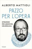 Ebook Pazzo per l’opera di Alberto Mattioli edito da Garzanti