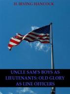 Ebook Uncle Sam’s Boys as Lieutenants: Serving Old Glory as Line Officers di H. Irving Hancock edito da Bauer Books