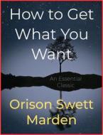 Ebook How to Get What You Want di Orison Swett Marden edito da Andura Publishing