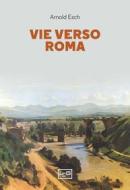 Ebook Vie verso Roma di Esch Arnold edito da LEG Edizioni