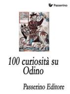 Ebook 100 curiosità su Odino di Passerino Editore edito da Passerino