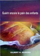 Ebook Guérir Encore Le Pain Des Enfants di Dr Gilbert Adimora edito da Gabriel Agbo