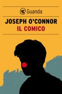 Ebook Il comico di Joseph O'Connor edito da Guanda