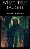 Ebook What Jesus Taught di Osborne J. P. Widtsoe edito da PubMe