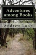Ebook Adventures Among Books di Andrew Lang edito da anamsaleem