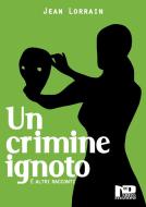Ebook Un crimine ignoto e altri racconti di Jean Lorrain edito da Nero Press