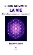 Ebook Nous sommes la vie di Sébastien Torre edito da Le Lys Bleu Éditions