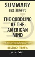 Ebook Summary of Greg Lukianoff 's Coddling of the American Mind: How Good Intentions and Bad Ideas Are Setting Up a Generation for Failure: Discussion Prompts di Sarah Fields edito da Sarah Fields