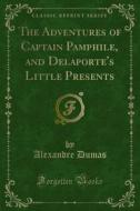 Ebook The Adventures of Captain Pamphile, and Delaporte's Little Presents di Alexandre Dumas edito da Forgotten Books