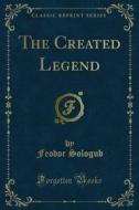 Ebook The Created Legend di Feodor Sologub edito da Forgotten Books