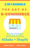 Ebook The Art Of E-Commerce (2 In 1 Bundle): Start Your Own Business & Get Sales This Week Without Breaking The Bank (Alibaba + Shopify) di Marc Hayes edito da Marc Hayes
