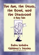 Ebook THE AXE, THE DRUM, THE BOWL, AND THE DIAMOND - A Fairy Tale di Anon E. Mouse edito da Abela Publishing