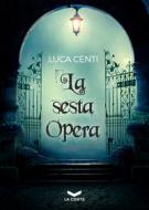 Ebook La sesta Opera di Centi Luca edito da La Corte Editore