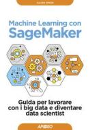 Ebook Machine Learning con SageMaker di Julien Simon edito da Feltrinelli Editore