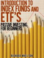 Ebook Introduction to Index Funds and ETF's - Passive Investing for Beginners di Richard Whelton edito da Richard Whelton