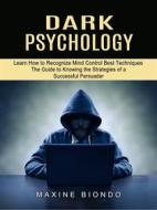 Ebook Dark Psychology: Learn How to Recognize Mind Control Best Techniques (The Guide to Knowing the Strategies of a Successful Persuader) di Maxine Biondo edito da Elliot Espinal