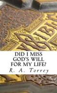 Ebook Did I Miss God's Will for My Life? di R. A. Torrey edito da CrossReach Publications