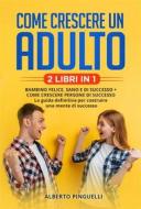 Ebook Come crescere un adulto (2 Libri in 1) di Alberto Pinguelli edito da Youcanprint