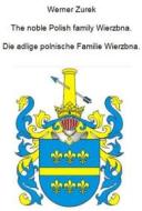 Ebook The noble Polish family Wierzbna. Die adlige polnische Familie Wierzbna. di Werner Zurek edito da Books on Demand