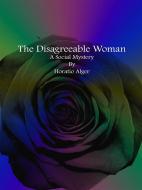 Ebook The Disagreeable Woman di Horatio Alger edito da Horatio Alger