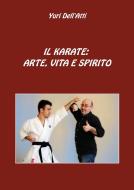Ebook Il Karate: Arte, Vita E Spirito di Yuri Dell&apos;Atti edito da Yuri Dell&apos;Atti