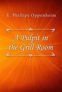 Ebook A Pulpit in the Grill Room di E. Phillips Oppenheim edito da Classica Libris