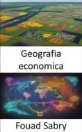 Ebook Geografia economica di Fouad Sabry edito da Un Miliardo Di Ben Informato [Italian]