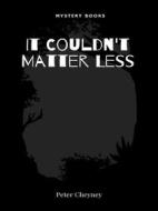 Ebook It Couldn&apos;t Matter Less di Peter Cheyney edito da Librorium Editions